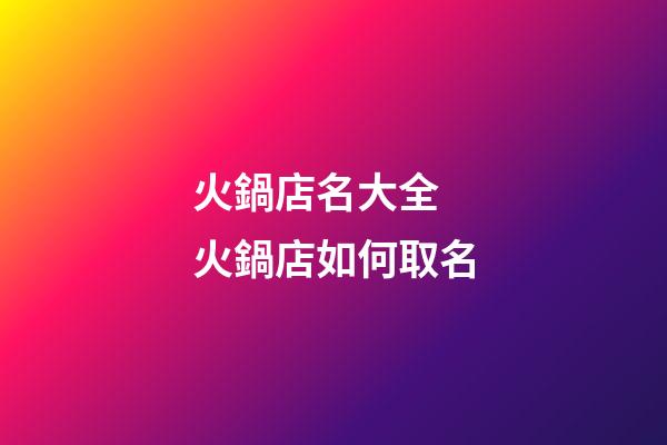 火鍋店名大全 火鍋店如何取名-第1張-店鋪起名-玄機派